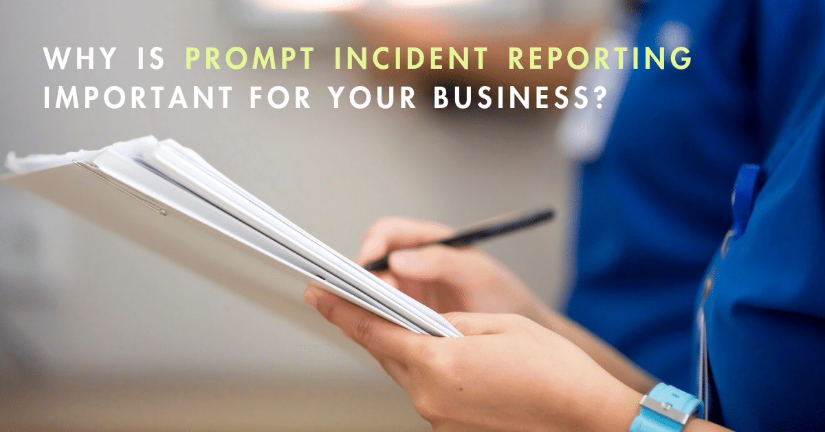 Why is prompt incident reporting important for your business?