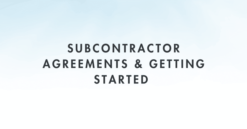 Subcontractor agreements and getting started