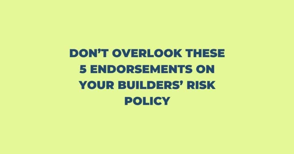 Bold text graphic stating 'Don’t overlook these 5 endorsements on your builders’ risk policy' on a light green background