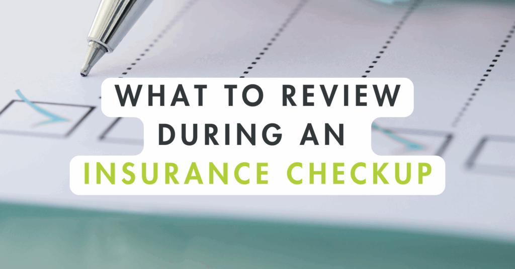 Close-up of a pen above a checklist with checkboxes and dotted lines, overlaid with bold text that reads: "What to Review During an Insurance Checkup," with "Insurance Checkup" highlighted in green.